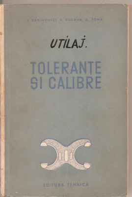 (C2888) TOLERANTE SI CALIBRE DE I. RABINOVICI, KILLMAN, TOMA, EDITURA TEHNICA, BUCURESTI, 1954 foto