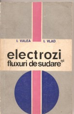 (C2904) ELECTROZI SI FLUXURI DE SUDARE DE I. VALEA SI I. VLAD, EDITURA TEHNICA, BUCURESTI, 1971