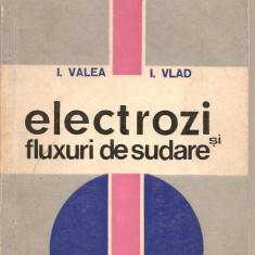 (C2904) ELECTROZI SI FLUXURI DE SUDARE DE I. VALEA SI I. VLAD, EDITURA TEHNICA, BUCURESTI, 1971