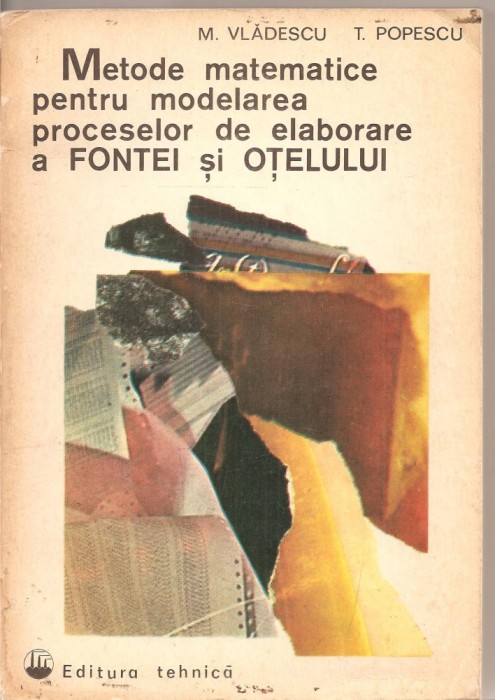 (C2906) METODE MATEMATICE PENTRU MODELAREA PROCESELOR DE ELABORARE A FONTEI SI OTELULUI DE M. VLADESCU SI T. POPESCU, ED. TEHNICA, BUCURESTI, 1975