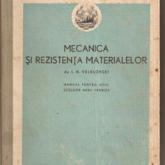 (C2854) MECANICA SI REZISTENTA MATERIALELOR DE I. N. VESELOVSKI, MANUAL PENTRU UZUL SCOLILOR MEDII TEHNICE, EDITURA TEHNICA, BUCURESTI, 1952