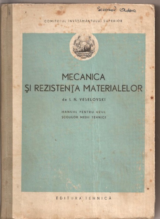 (C2854) MECANICA SI REZISTENTA MATERIALELOR DE I. N. VESELOVSKI, MANUAL PENTRU UZUL SCOLILOR MEDII TEHNICE, EDITURA TEHNICA, BUCURESTI, 1952