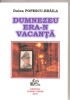 (C2911) DUMNEZEU ERA-N VACANTA DE DOINA POPESCU-BRAILA, EDITURA TORENT PRESS, 2010, Doina Roman