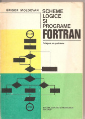 (C2898) SCHEME LOGICE SI PROGRAMARE FORTRAN DE GRIGOR MOLDOVAN, CULEGERE DE PROBLEME, EDP, BUCURESTI, 1978 foto