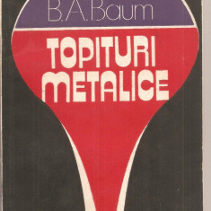 (C2902) TOPITURI METELICE DE B.A.BAUM, PROBLEME SI IPOTEZE, EDITURA TEHNICA, BUCURESTI, 1983, TRADUCERE DIN LIMBA RUSA DE IOAN DRAGOMIR