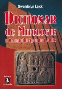 Gwendolyn Leick - Dictionar de mitologie a Orientului Apropiat Antic foto