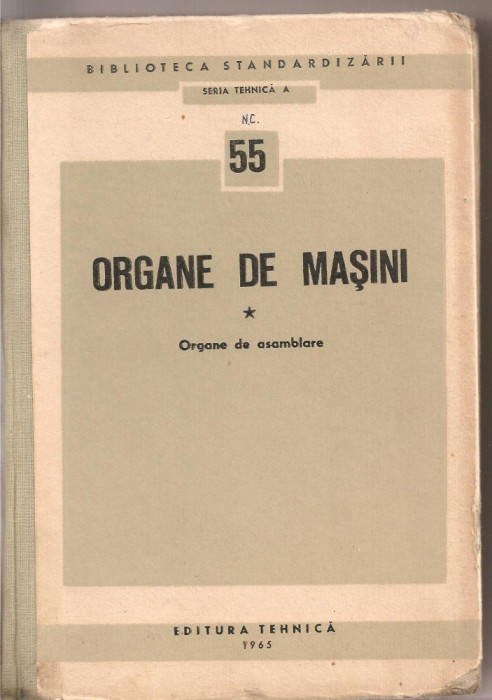 (C2858) ORGANE DE MASINI, ORGANE DE ASAMBLARE, EDITURA TEHNICA, BUCURESTI, 1965