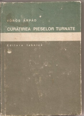 (C2884) CURATIREA PIESELOR TURNATE DE VOROS ARPAD, EDITURA TEHNICA, BUCURESTI, 1979 foto