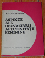 CATERINA BAGDASAR - ASPECTE ALE DEZVOLTARII AFECTIVITATII FEMININE, STUDIU PSIHOPEDAGOGIC foto