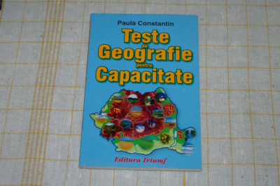 Teste de geografie pentru capacitate - Paula Constantin - Editura Trumf - 2002 foto