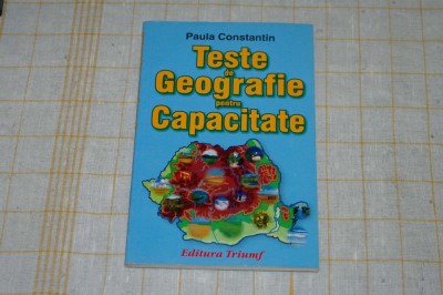 Teste de geografie pentru capacitate - Paula Constantin - Editura Trumf - 2002 foto