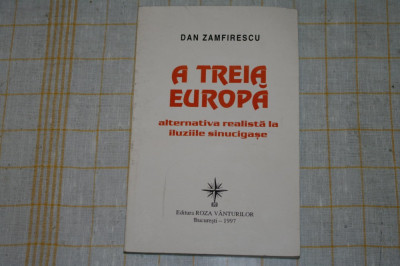 A treia Europa - alternativa realista la iluziile sinucigase - Dan Zamfirescu - Editura Roza Vanturilor - 1997 foto