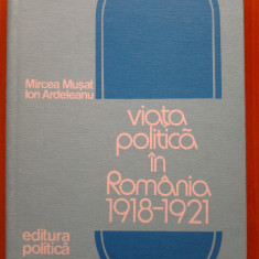 VIATA POLITICA IN ROMANIA 1918-1921 - Mircea Musat, Ion Ardeleanu