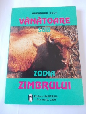 VANATOARE SUB ZODIA ZIMBRULUI - GHEORGHE COLT . CARTEA ESTE CA NOUA . foto