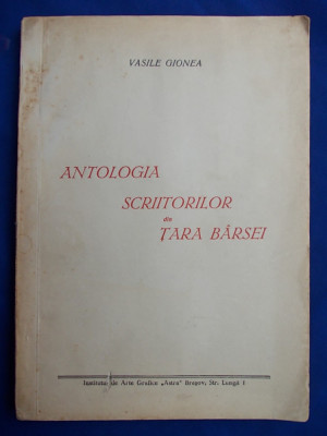 VASILE GIONEA - ANTOLOGIA SCRIITORILOR DIN TARA BARSEI , ED 1 , 1945 , AUTOGRAF foto
