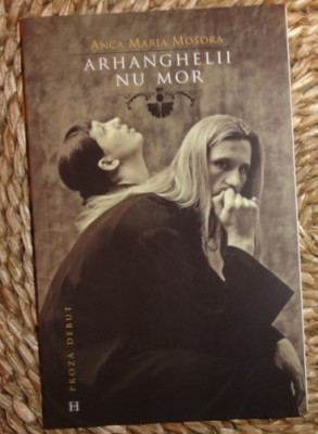 Anca Maria Mosora ARHANGHELII NU MOR Ed. Humanitas 2005 foto