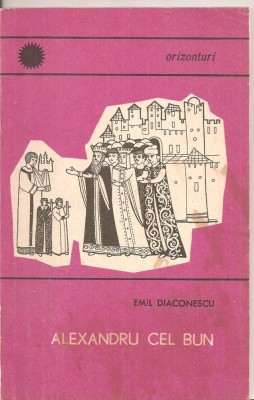 (C2965) ALEXANDRU CEL BUN DE EMIL DIACONESCU, EDITURA STIINTIFICA, BUCURESTI, 1968 foto