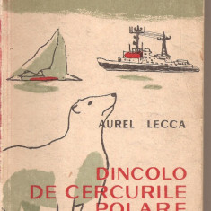 (C2969) DINCOLO DE CERCURILE POLARE DE AUREL LECCA, EDITURA TINERETULUI, BUCURESTI, 1959