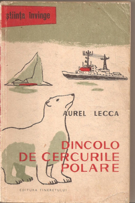 (C2969) DINCOLO DE CERCURILE POLARE DE AUREL LECCA, EDITURA TINERETULUI, BUCURESTI, 1959