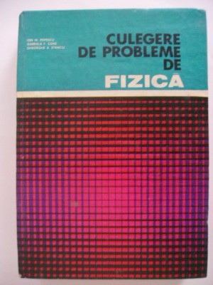 Ion M. Popescu, s.a. - Culegere de probleme de fizica foto