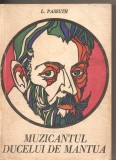 (C2957) MUZICANTUL DUCELUI DE MANTUA DE L. PASSUTH, EDITURA MUZICALA A UNIUNII COMPOZITORILOR DIN RSR, BUCURESTI, 1968, PREFATA DE GEORGE SBARCEA