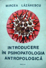 Introducere in psihopatologia antropologica - Mircea Lazarescu foto