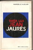 (C2937) VIATA LUI JEAN JAURES SAU FRANTA DINAINTE DE 1914, DE MARCELLE AUCLAIR, EDITURA POLITICA, 1966