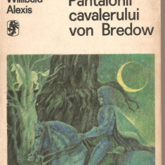 (C2935) PANTALONII CAVALERULUI VON BREDOW DE WILLIBALD ALEXIS, EDITURA UNIVERS, BUCURESTI, 1976, TRADUCERE DE HERTHA PEREZ SI DOINA FLOREA-CIORNEI