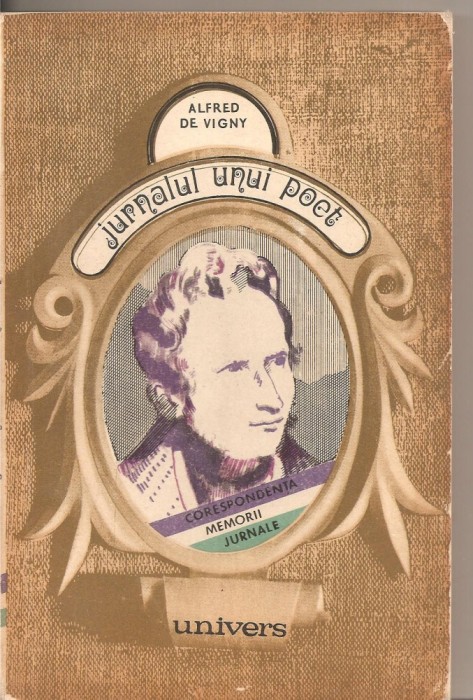 (C2932) JURNALUL UNUI POET DE ALFRED DE VIGNI, EDITURA UNIVERS, 1976, TRADUCERE DE IONEL MARINESCU, SELECTIE, PREFATA SI NOTE DE ANGELA ION