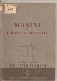 (C3065) MASINI DE CURENT ALTERNATIV , COLECTIA TEHNICA, EDITURA CONFEDERATIEI GENERALE A MUNCII, 1950