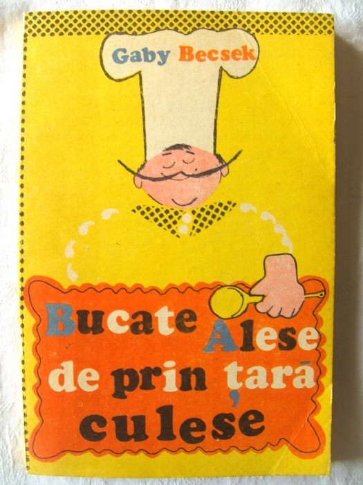 &quot;BUCATE ALESE DE PRIN TARA CULESE&quot;, Gaby Becsek, 1984. Carte noua