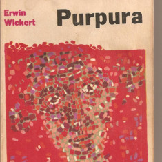 (C3006) PURPURA DE ERWIN WICKERT, EDITURA UNIVERS, BUCURESTI, 1975, TRADUCERE DE SEVILA RADUCANU, PREFATA DE ROMUL MUNTEANU