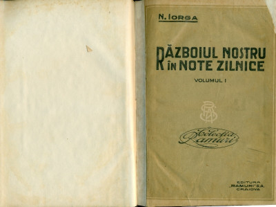 RAZBOIUL NOSTRU IN NOTE ZILNICE - Nicolae IORGA- vol. I (1914-1916) foto