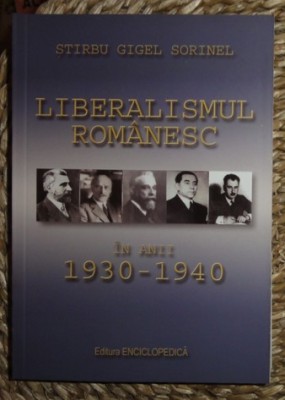 Stirbu Gigel Sorinel LIBERALISMUL ROMANESC 1930-1940 Ed. Enciclopedica 2011 foto