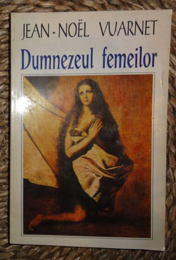 Jean-Noel Vuarnet DUMNEZEUL FEMEILOR Ed. Anastasia 1996 trad. Th. Baconsky