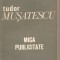 (C3153) MICA PUBLICITATE DE TUDOR MUSATESCU, EDITURA MINERVA, BUCURESTI, 1972, POSTFATA DE DUMITRU SOLOMON