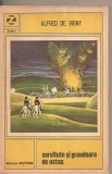 (C3144) SERVITUTE SI GRANDOARE DE OSTAS DE ALFRED DE VIGNY, EDITURA UNIVERS, BUCURESTI, 1971, TRADUCERE SI PREFATA DE RADU ALBALA