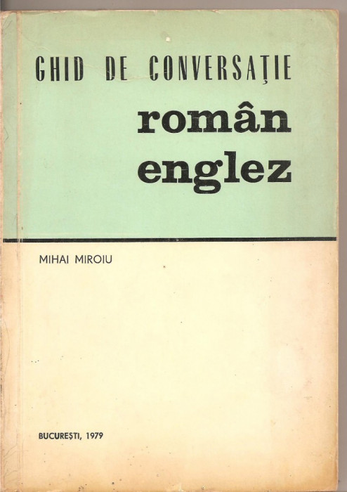 (C3128) GHID DE CONVERSATIE ROMAN ENGLEZ DE MIHAI MIROIU, EDITURA SPORT-TURISM, BUCURESTI, 1979