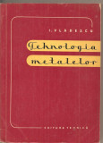 (C3122) TEHNOLOGIA METALELOR DE VLADESCU, EDITURA TINERETULUI, BUCURESTI, 1960