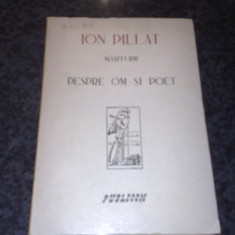 Ion Pillat - Marturii . Despre om si poet - 1946 - ed. Publicom