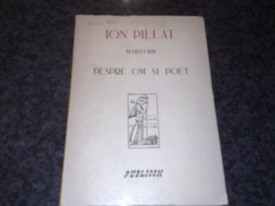 Ion Pillat - Marturii . Despre om si poet - 1946 - ed. Publicom foto