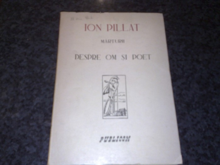Ion Pillat - Marturii . Despre om si poet - 1946 - ed. Publicom