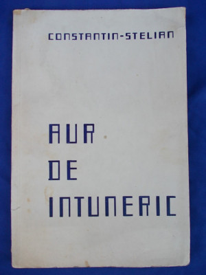 CONSTANTIN STELIAN - AUR DE INTUNERIC , ED. 1-A , 1942 , CU AUTOGRAF !!! * foto