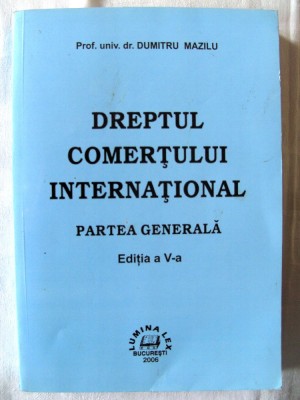 DREPTUL COMERTULUI INTERNATIONAL -Partea generala, Ed. V, Dumitru Mazilu, 2006 foto