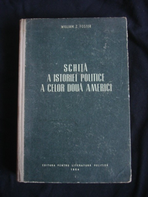 WILLIAM Z. FOSTER - SCHITA A ISTORIEI POLITICE A CELOR DOUA AMERICI