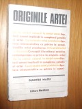 ORIGINILE ARTEI -- Dumitru Matei -- [ 1981, 309p., cu imagini in text ], Alta editura