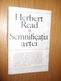 SEMNIFICATIA ARTEI - Herbart Read - 1969, 177 p.+ 62 planse alb negru in anexa