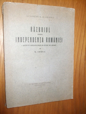 RAZBOIUL PENTRU INDEPENDENTA ROMANIEI - N. Iorga -1927, 242 p + XII planse foto