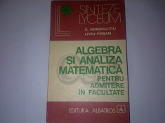 ALGEBRA SI ANALIZA MATEMATICA PENTRU ADMITERE IN FACULTATE - C IONESCU TIU , LIVIU PARSAN -1974,R35 foto