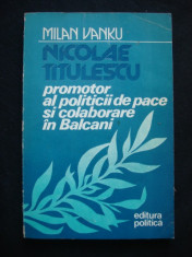 MILAN VANKU - NICOLAE TITULESCU PROMOTOR AL POLITICII DE PACE SI COLABORARE IN BALCANI foto